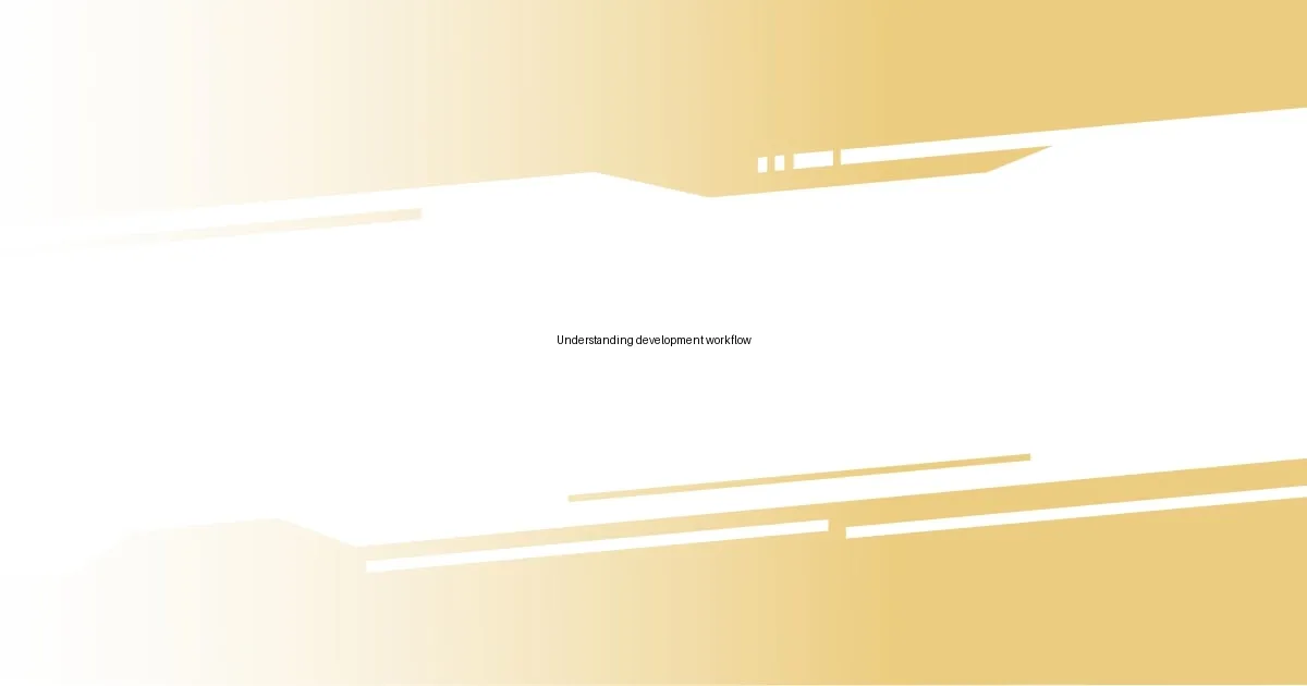 Understanding development workflow
